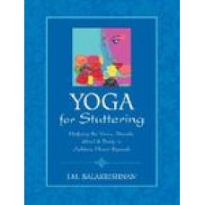 Yoga for Stuttering: Unifying the Voice, Breath, Mind & Body to Achieve Fluent Speech (Paperback) by J. M. Balakrishnan